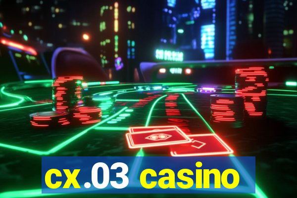 cx.03 casino